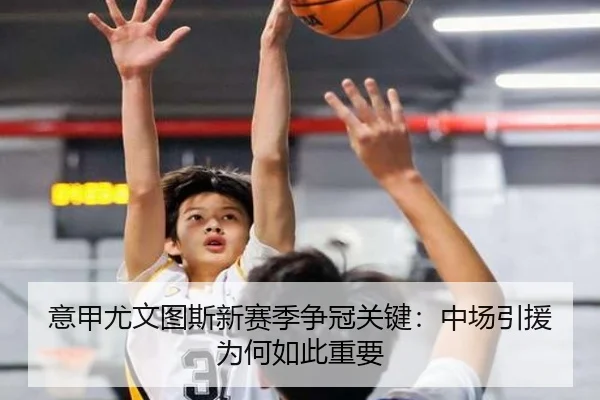 意甲尤文图斯新赛季争冠关键：中场引援为何如此重要